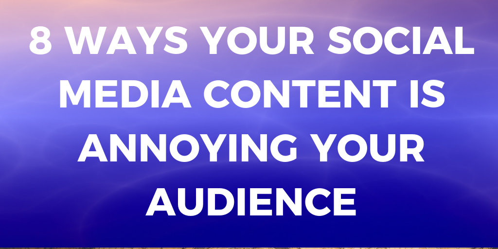 8 Ways Your Social Media Content Is Annoying Your Audience | THAT Agency