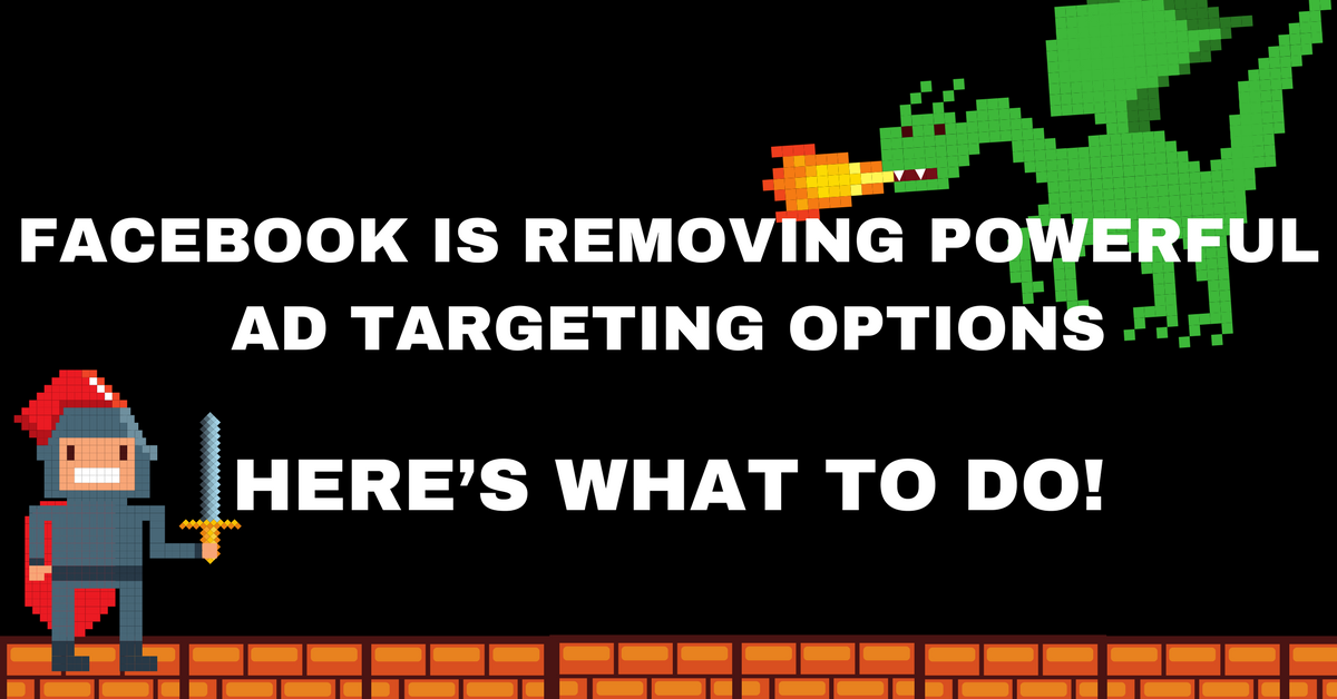 Facebook Is Removing Powerful Ad Targeting Options - Here's What to Do!