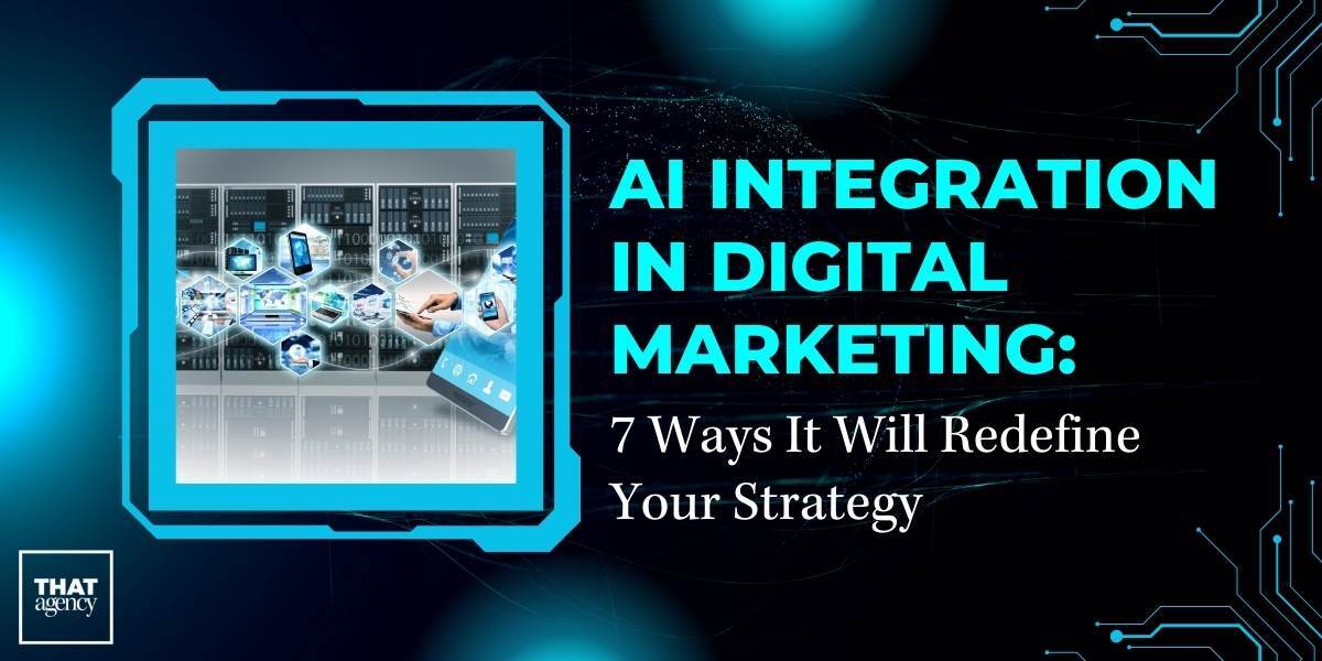 AI Integration in Digital Marketing: 7 Ways It Will Redefine Your Strategy