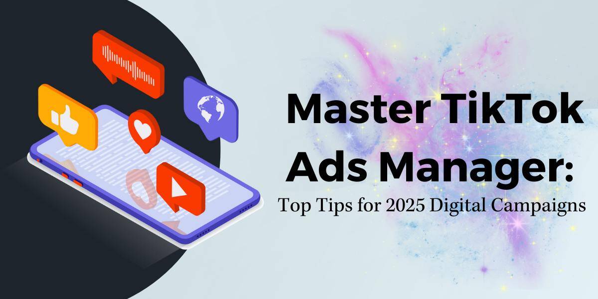 Master TikTok Ads Manager: Top Tips for 2025 Digital Campaigns