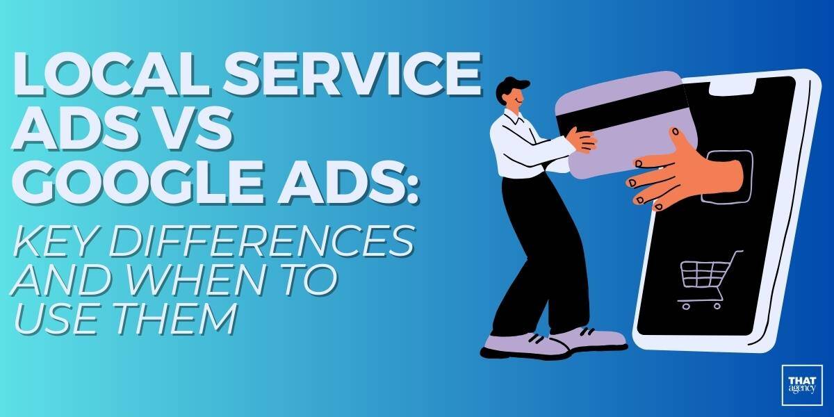 Local Service Ads vs Google Ads: Key Differences and When to Use Them