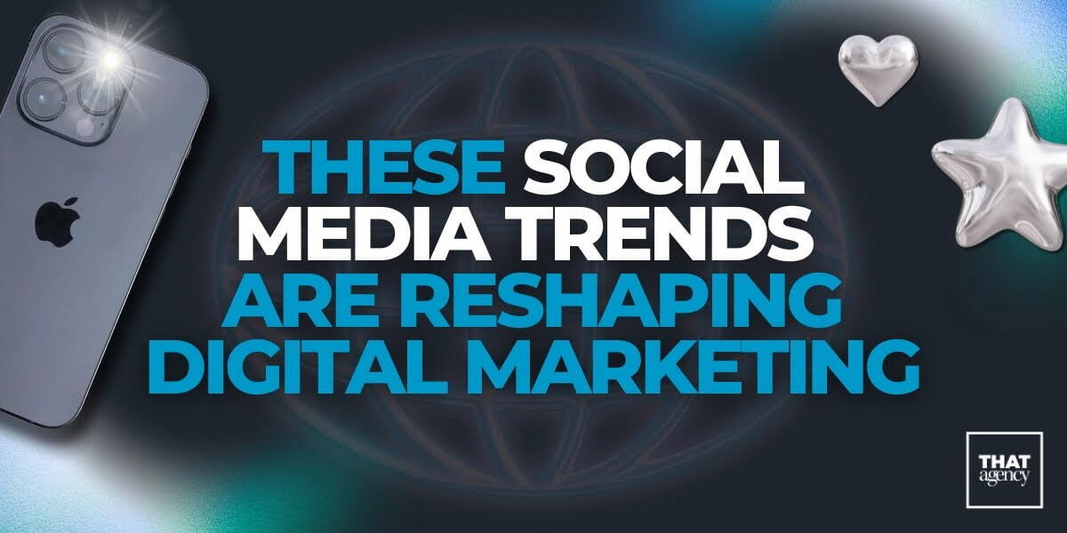 These Social Media Trends Are Reshaping Digital Marketing