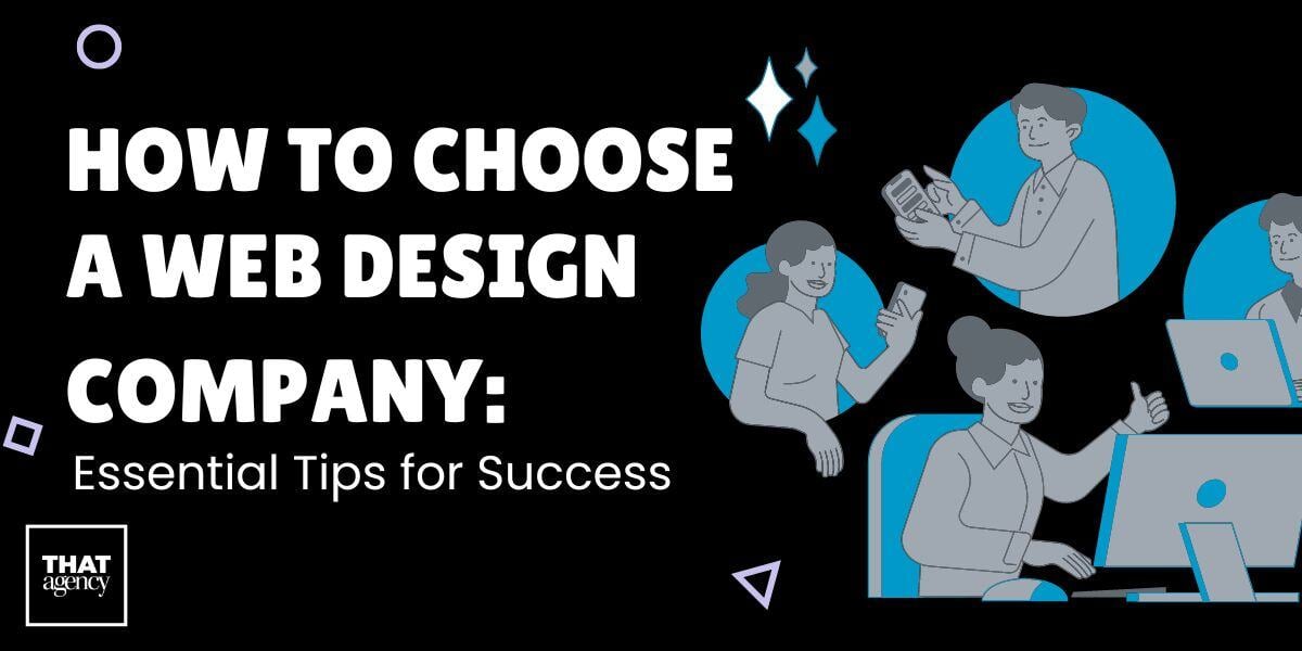 How to Choose a Web Design Company: Essential Tips for Success