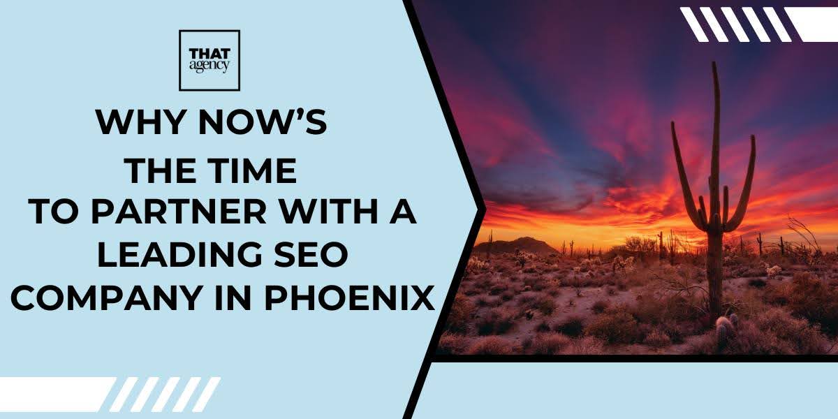 Why Now's the Time to Partner With a Leading SEO Company in Phoenix