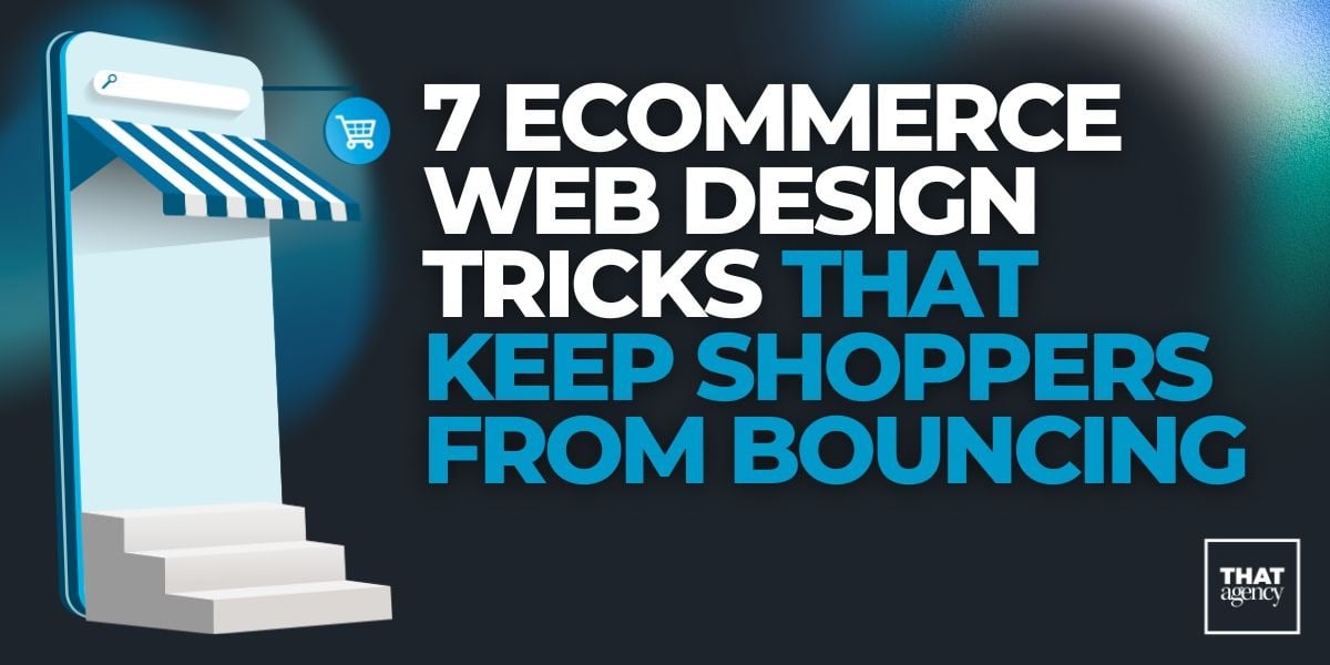 7 Ecommerce Web Design Tricks That Keep Shoppers From Bouncing