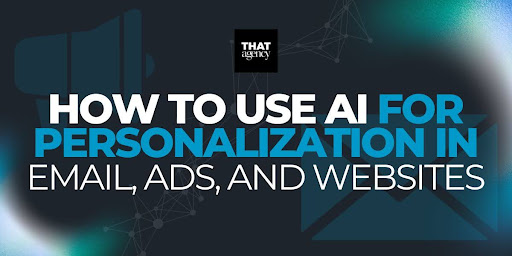How to Use AI for Personalization in Email, Ads, and Websites